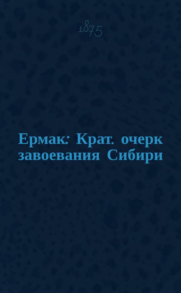 Ермак : Крат. очерк завоевания Сибири : Для нар. училищ
