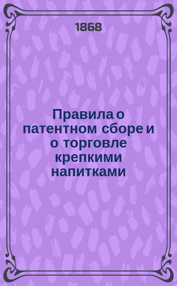 Правила о патентном сборе и о торговле крепкими напитками : Устав о питейном сборе издания 1867 года. Раздел 5-7