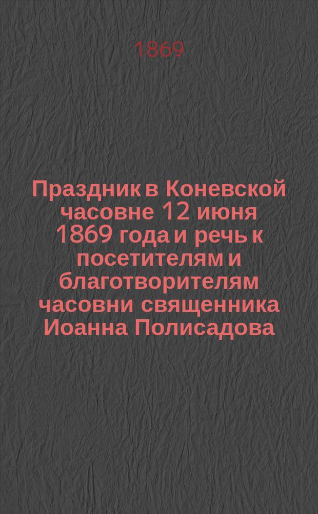 Праздник в Коневской часовне 12 июня 1869 года и речь к посетителям и благотворителям часовни священника Иоанна Полисадова