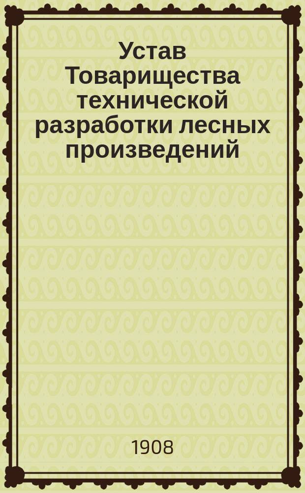 Устав Товарищества технической разработки лесных произведений : Утв. 22 окт. 1880 г.