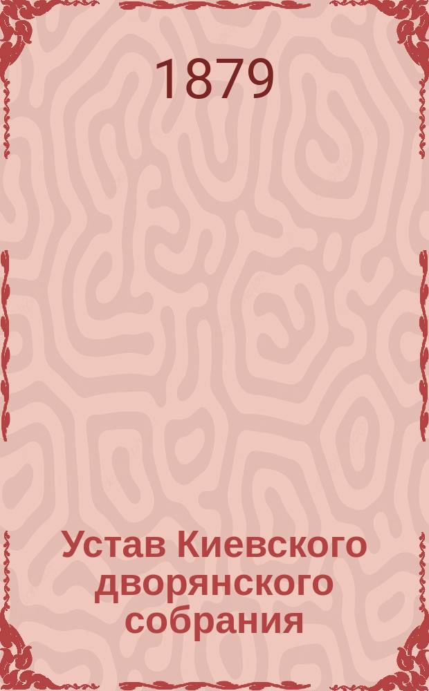 Устав Киевского дворянского собрания : Утв. 20 июля 1878