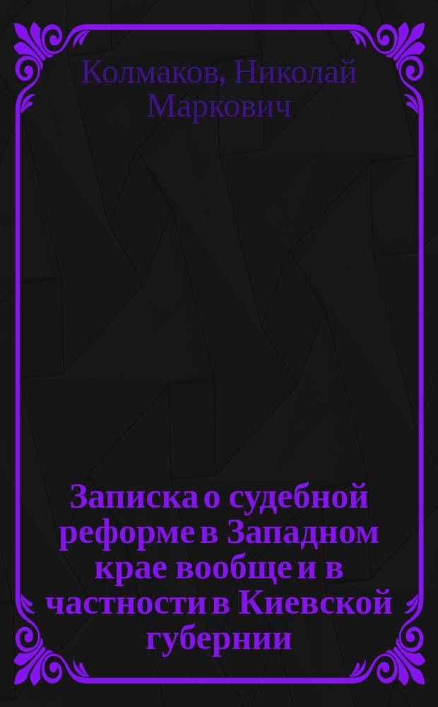 Записка о судебной реформе в Западном крае вообще и в частности в Киевской губернии