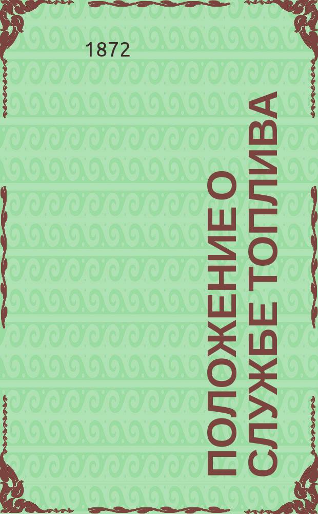 Положение о службе топлива : Утв. 13 мая 1872 г.