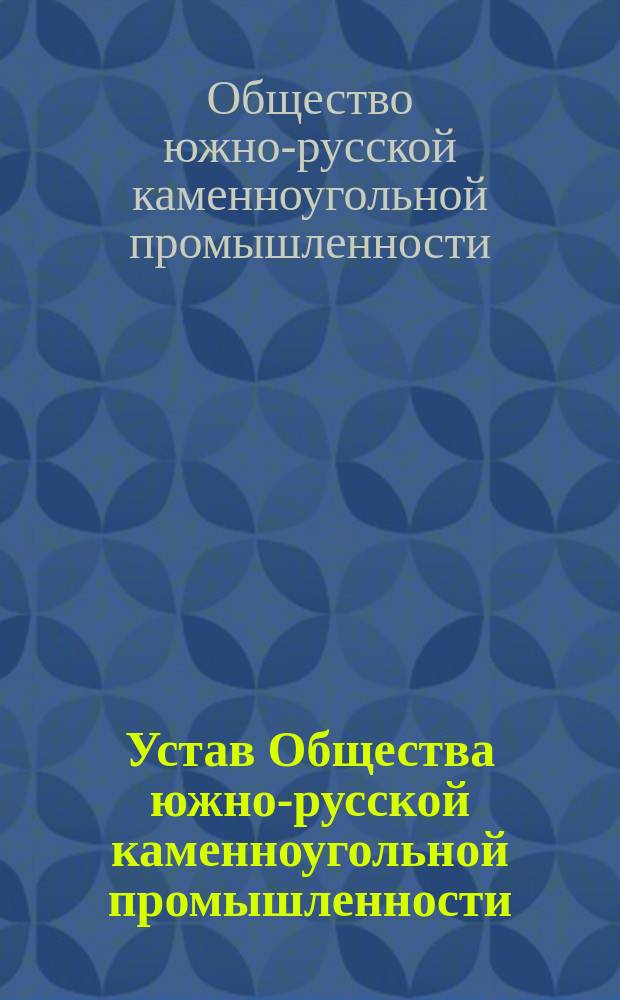 Устав Общества южно-русской каменноугольной промышленности : Утв. 9 апр. 1872 г.