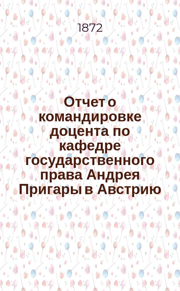 Отчет о командировке доцента по кафедре государственного права Андрея Пригары [в Австрию, Германию и Бельгию для ознакомления с преподаванием политических наук]
