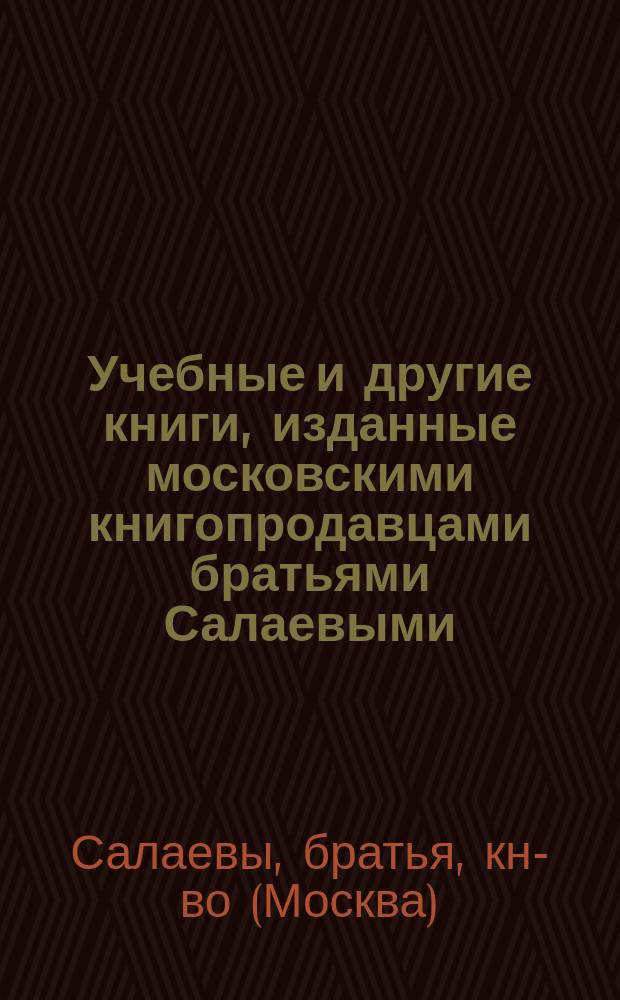 Учебные и другие книги, изданные московскими книгопродавцами братьями Салаевыми
