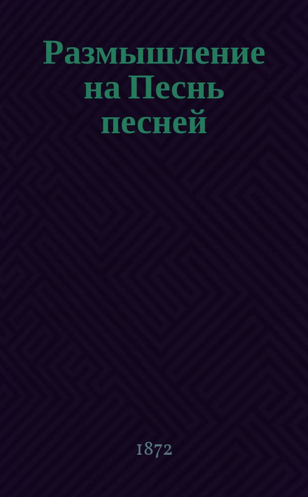 Размышление на Песнь песней : (1 гл. и первые два стиха)