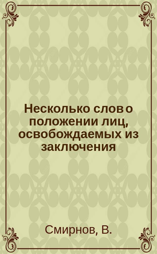 Несколько слов о положении лиц, освобождаемых из заключения : С прил. проекта устава "Убежища для освобожденных из заключения женщин"