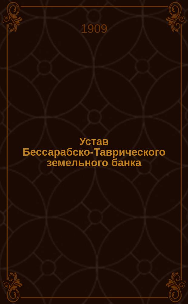 Устав Бессарабско-Таврического земельного банка : С последующими изм. по 1 сент. 1909 г. и прил. закона 1901 г