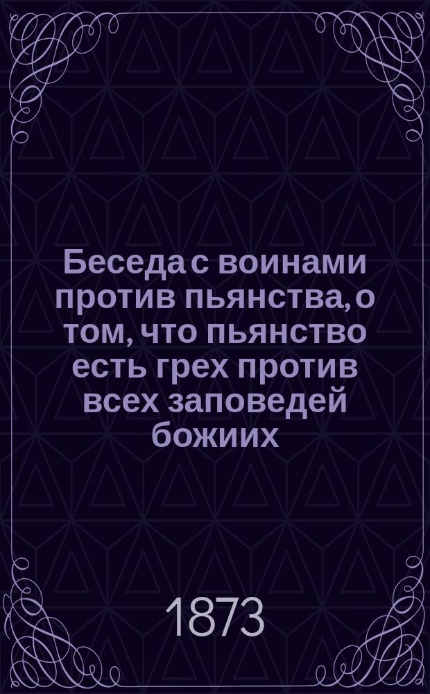 Беседа с воинами против пьянства, о том, что пьянство есть грех против всех заповедей божиих, вредный для всех и особенно гибельный для воинов