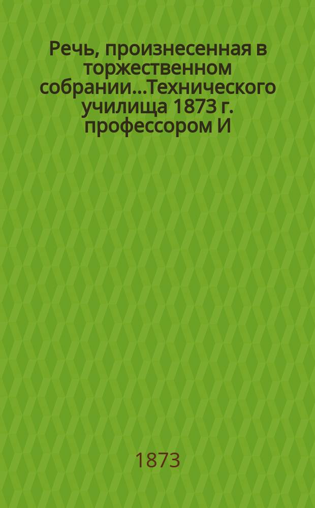 Речь, произнесенная в торжественном собрании...Технического училища 1873 г. профессором И. Архиповым : Из истории и практики гор. освещения