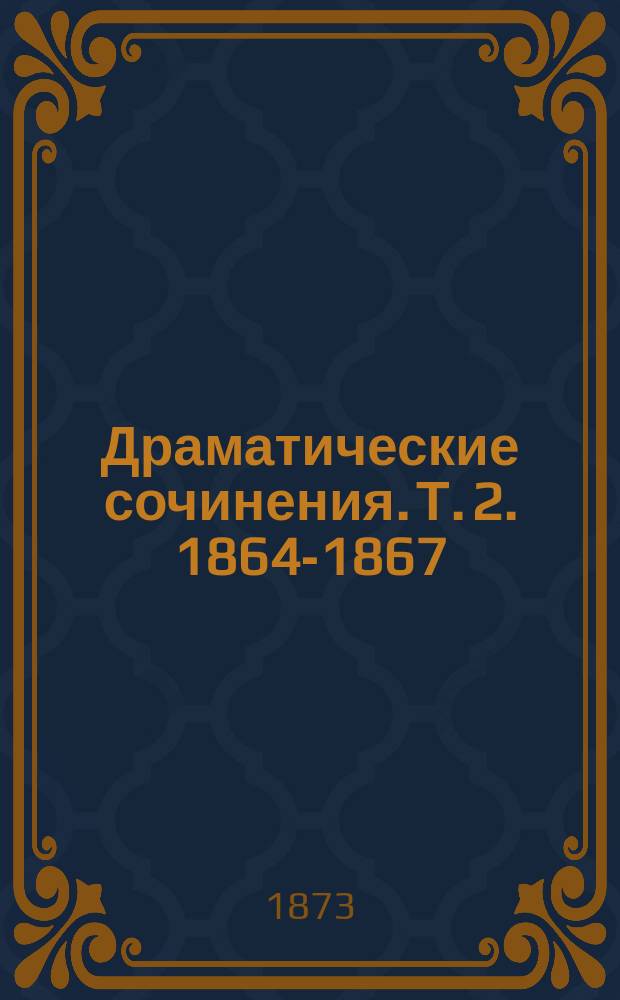 Драматические сочинения. Т. 2. 1864-1867 : Гувернер ; Нынешняя любовь ; Светские ширмы ; Семейные пороги