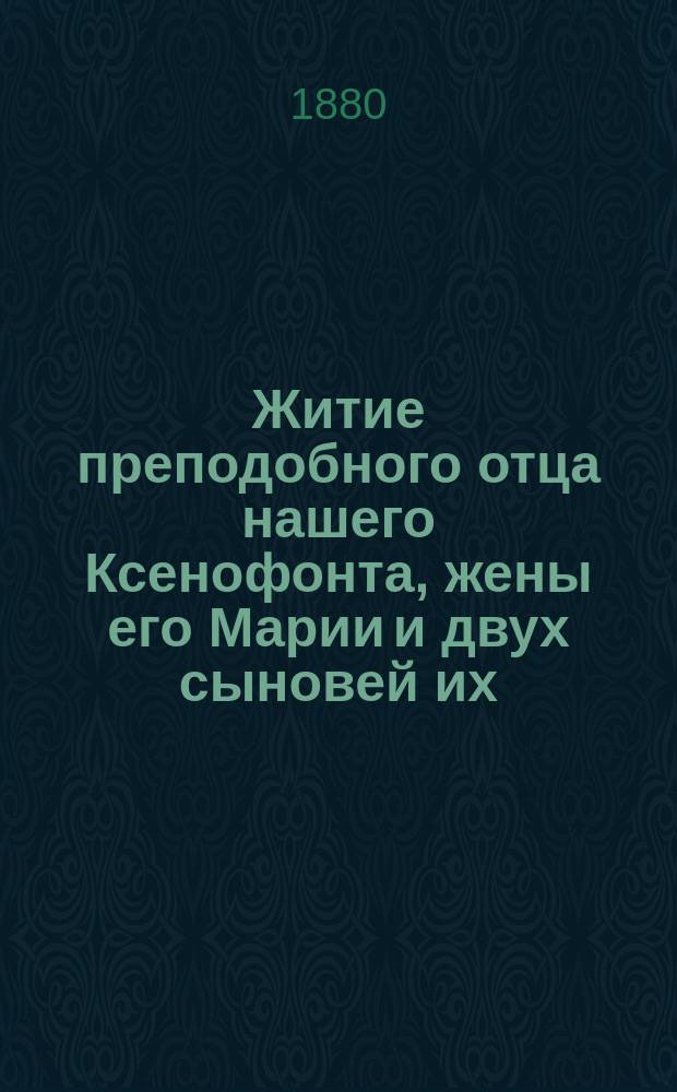 Житие преподобного отца нашего Ксенофонта, жены его Марии и двух сыновей их: преподобных Иоанна и Аркадия
