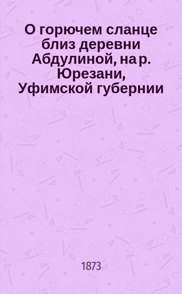 О горючем сланце близ деревни Абдулиной, на р. Юрезани, Уфимской губернии
