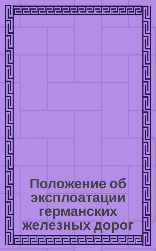 Положение об эксплоатации германских железных дорог : В действии с 1 июля 1874 г