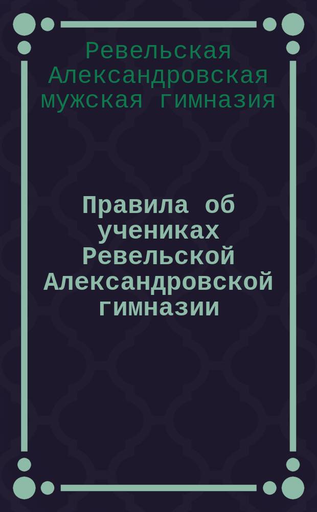 Правила об учениках Ревельской Александровской гимназии
