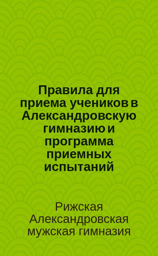 Правила для приема учеников в Александровскую гимназию и программа приемных испытаний