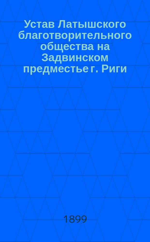 Устав Латышского благотворительного общества на Задвинском предместье г. Риги : Утв. 4 июля 1880 г.
