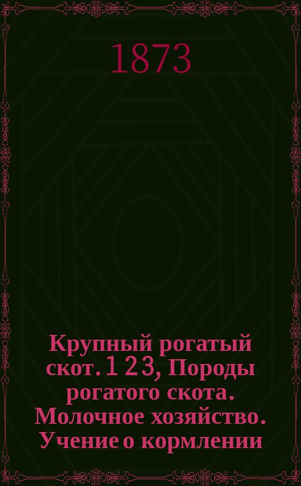 Крупный рогатый скот. 1 2 3, Породы рогатого скота. Молочное хозяйство. Учение о кормлении : Пер. с нем