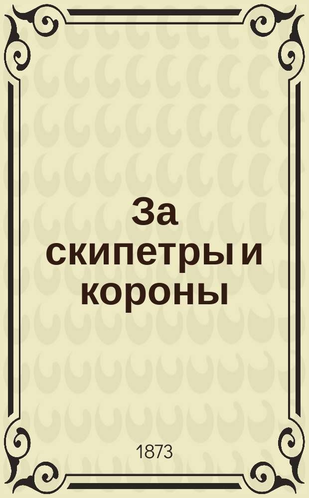 За скипетры и короны : Роман в 4-х ч. : Пер. с нем