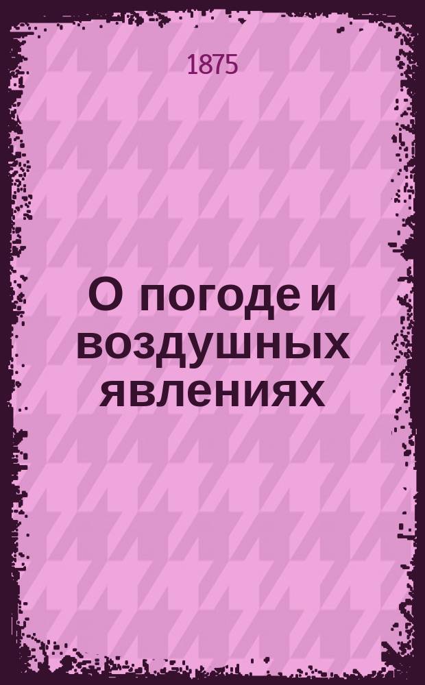 О погоде и воздушных явлениях : Для народа, сел. хозяев и нар. шк