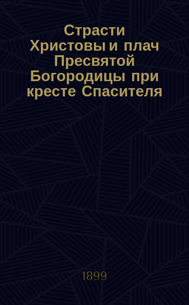 Страсти Христовы и плач Пресвятой Богородицы при кресте Спасителя