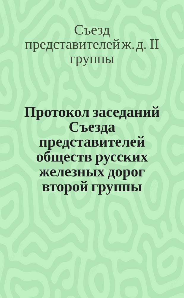 Протокол заседаний Съезда представителей обществ русских железных дорог второй группы, бывших в Москве... 16 и 17 апреля 1873 года