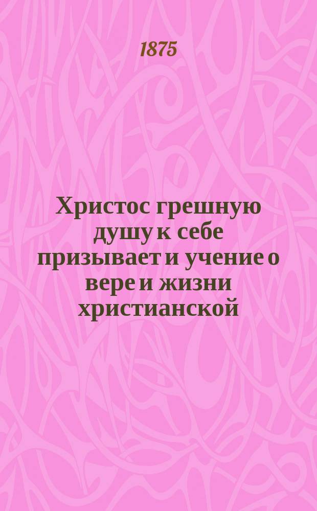 Христос грешную душу к себе призывает и учение о вере и жизни христианской