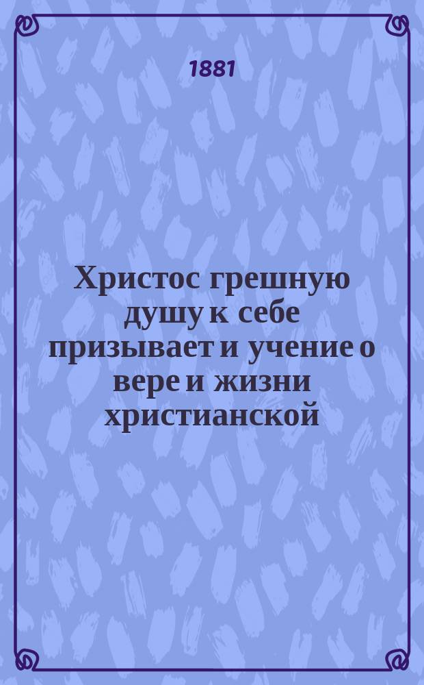 Христос грешную душу к себе призывает и учение о вере и жизни христианской