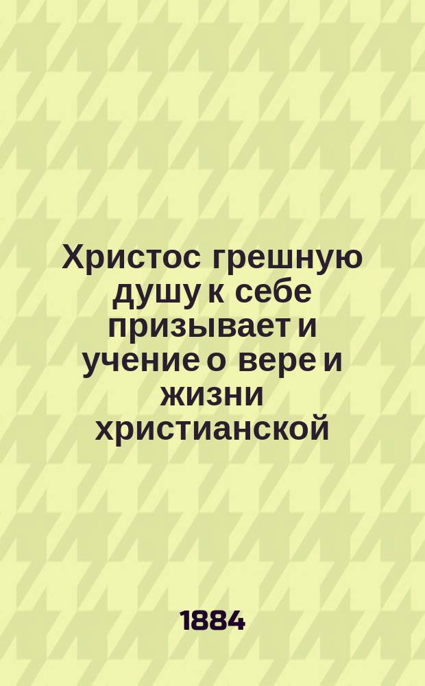 Христос грешную душу к себе призывает и учение о вере и жизни христианской