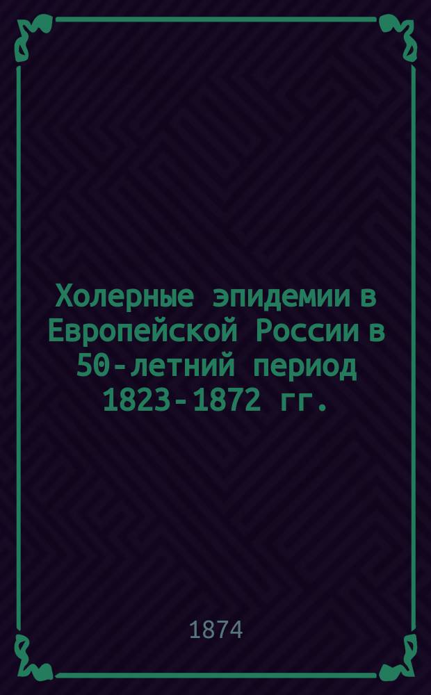 Холерные эпидемии в Европейской России в 50-летний период 1823-1872 гг.