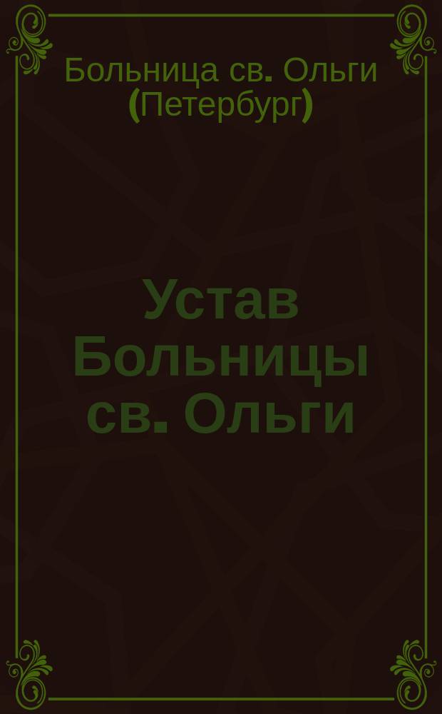 Устав Больницы св. Ольги : С прил.