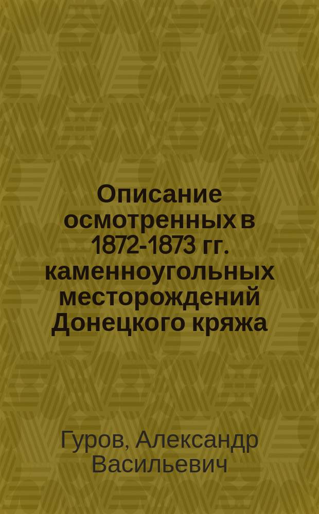 Описание осмотренных в 1872-1873 гг. каменноугольных месторождений Донецкого кряжа