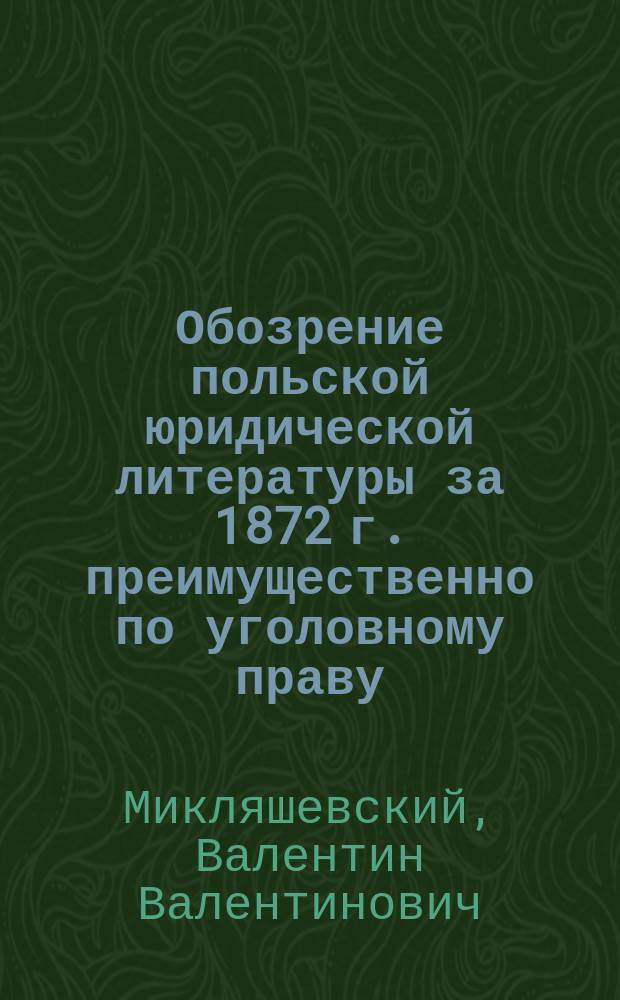 Обозрение польской юридической литературы за 1872 г. преимущественно по уголовному праву
