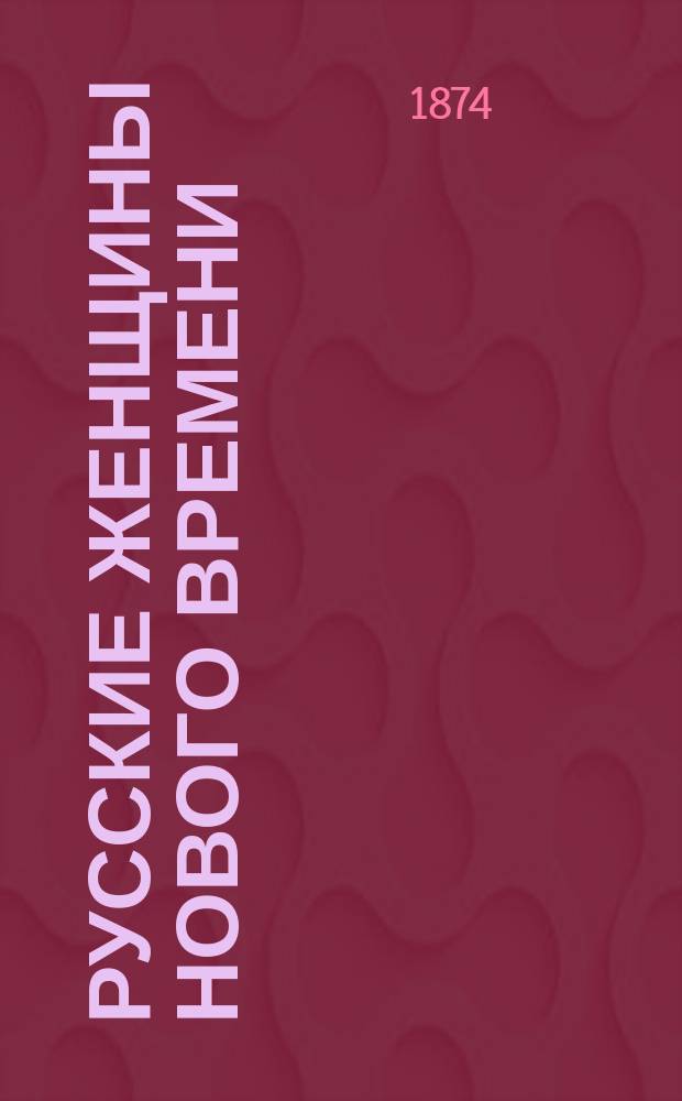 Русские женщины нового времени : Биогр. очерки из рус. истории. [II] : Женщины второй половины восемнадцатого века