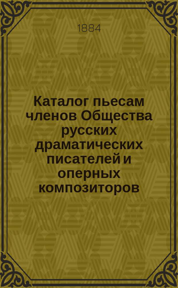 Каталог пьесам членов Общества русских драматических писателей и оперных композиторов : С доп.