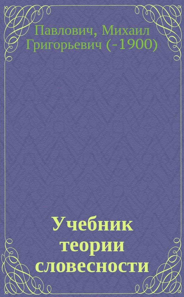 Учебник теории словесности : Курс лекций, чит. в С.-Петерб. духовной семинарии