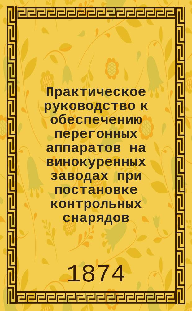 Практическое руководство к обеспечению перегонных аппаратов на винокуренных заводах при постановке контрольных снарядов