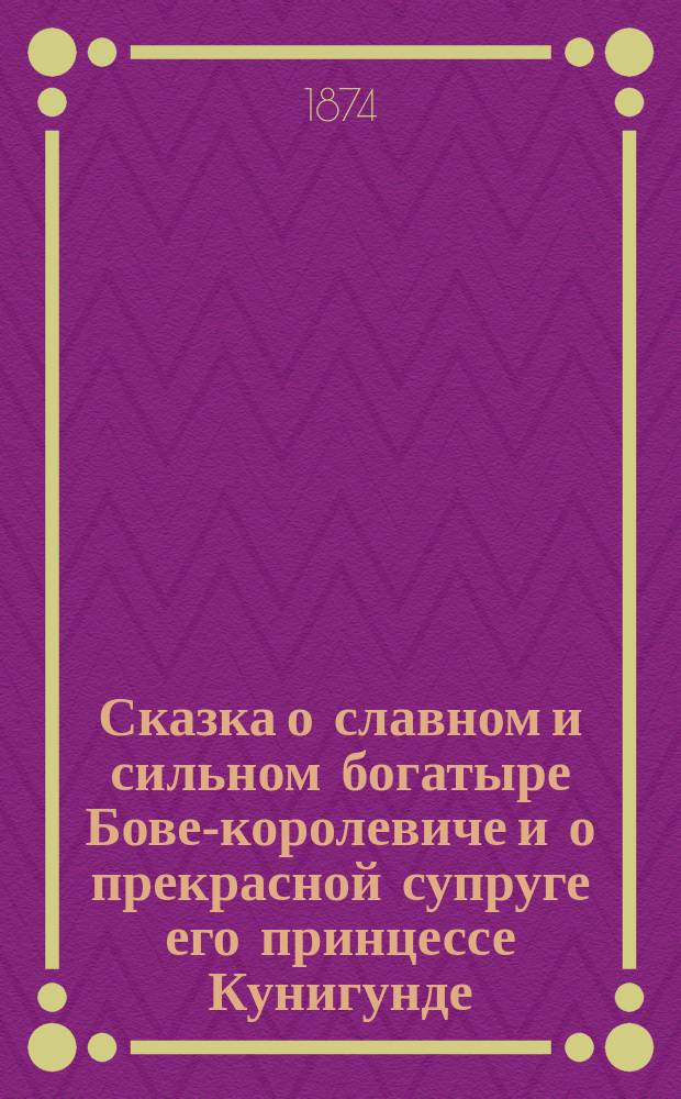 Сказка о славном и сильном богатыре Бове-королевиче и о прекрасной супруге его принцессе Кунигунде