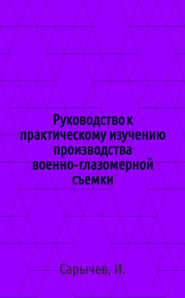 Руководство к практическому изучению производства военно-глазомерной съемки