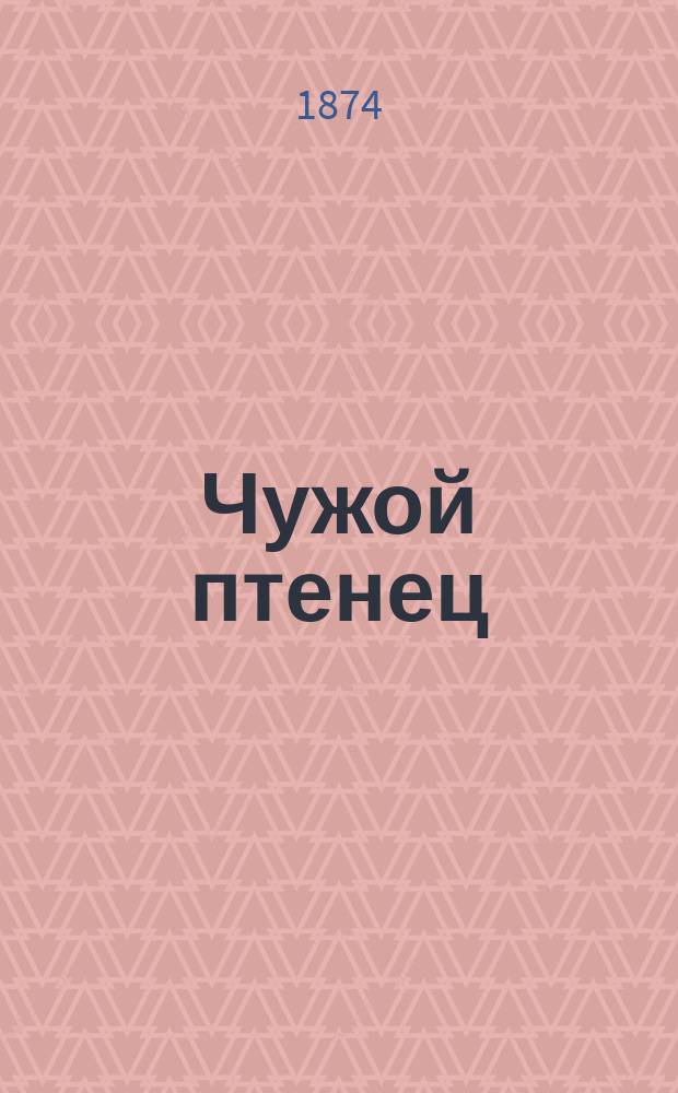 Чужой птенец : Семейная история : (Из купеч. быта)