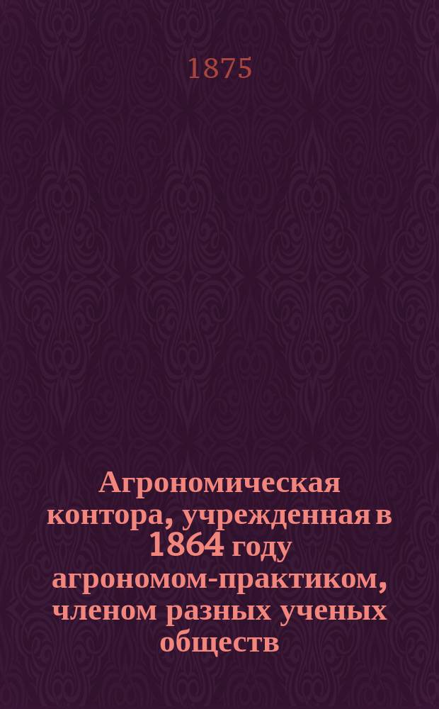 Агрономическая контора, учрежденная в 1864 году агрономом-практиком, членом разных ученых обществ, коллежским ассесором Петром Васильевичем Верещагиным