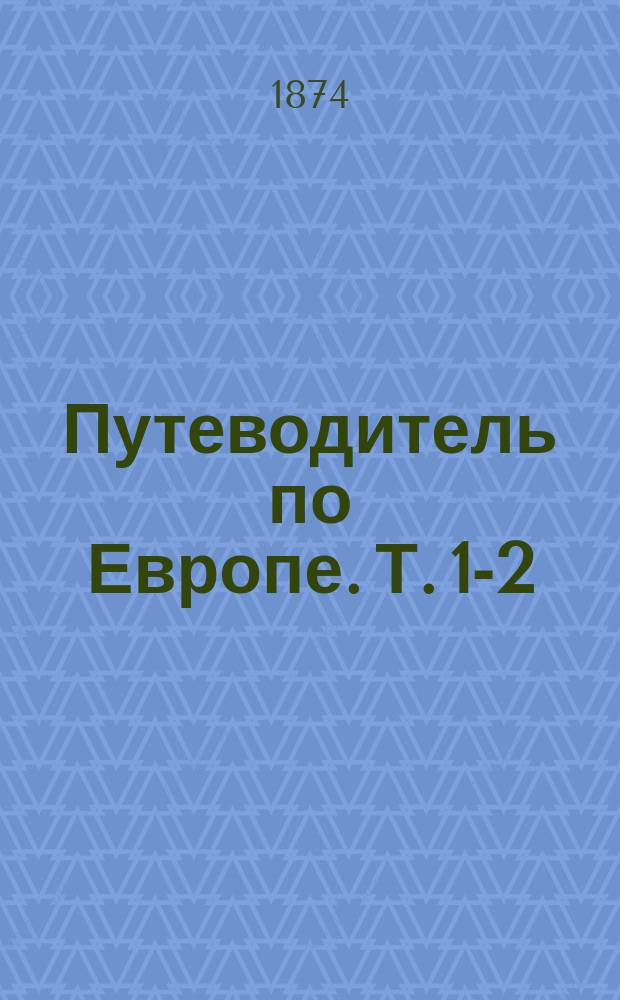 Путеводитель по Европе. [Т. 1-2] : Германия ; Австрия ; Франция
