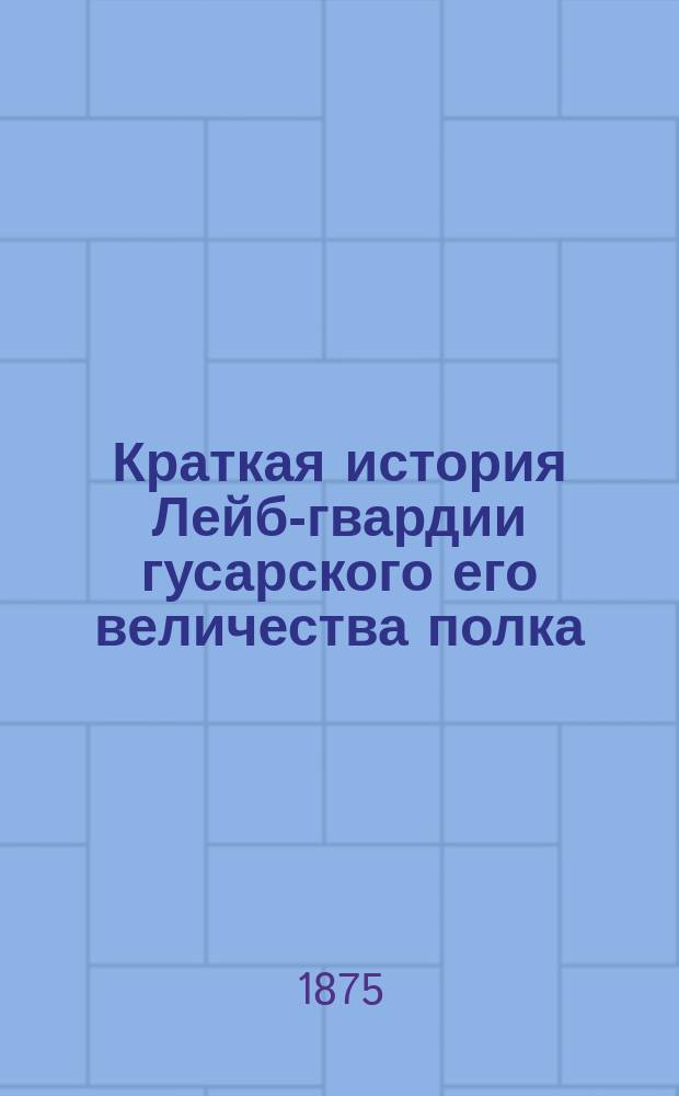 Краткая история Лейб-гвардии гусарского его величества полка