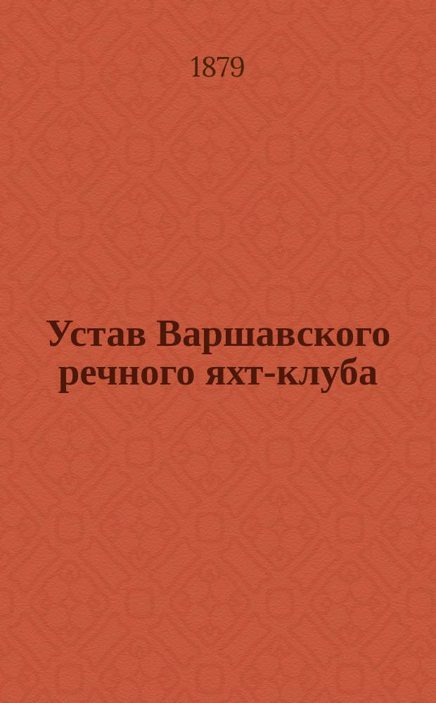 Устав Варшавского речного яхт-клуба : Утв. 21 марта 1879 г.