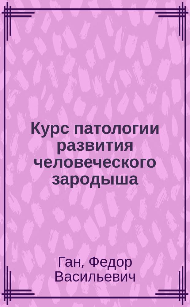 Курс патологии развития человеческого зародыша