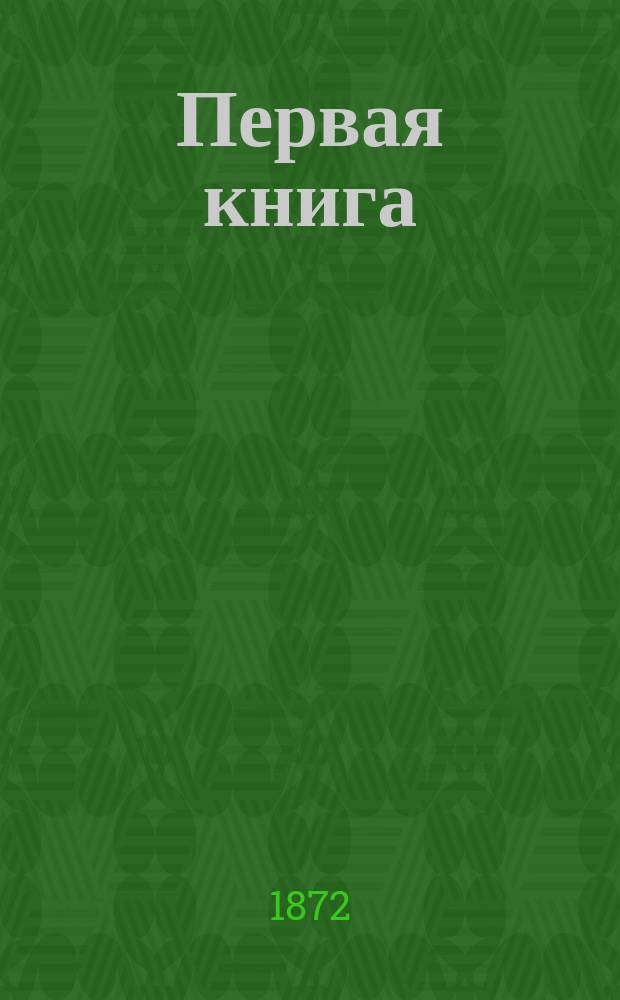 Первая книга : Обуч. чтению, письму и счислению в сел. шк. по методе преп. Е.И. Гасабова : Обуч. грамоте приспособлено ко всем условиям занятий одного учителя с несколькими группами в кл