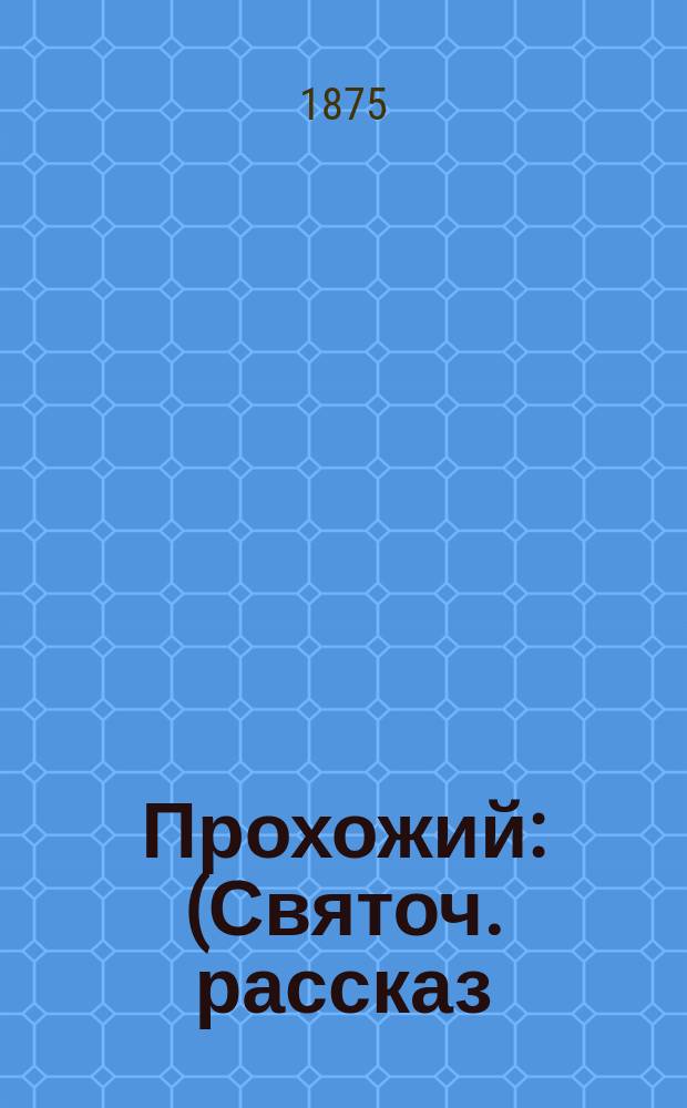 Прохожий : (Святоч. рассказ)