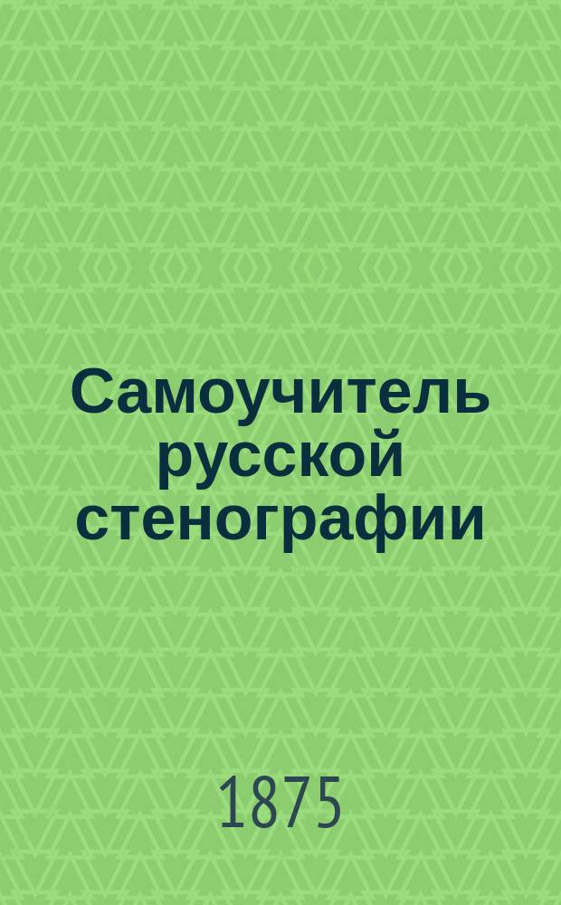 Самоучитель русской стенографии : Практ. руководство к изуч. искусства писать также скоро, как говорят, в 25 уроков, без помощи учителя : Система В. Штольце, примен. к рус. яз. И. Паульсоном и Я. Мессером : Для употребления в учеб. заведениях : С прил. 37 табл., грав. на камне в 2 тона, портр. и биогр. изобрет. этой системы