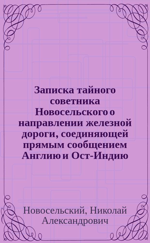 Записка тайного советника Новосельского [о направлении железной дороги, соединяющей прямым сообщением Англию и Ост-Индию]